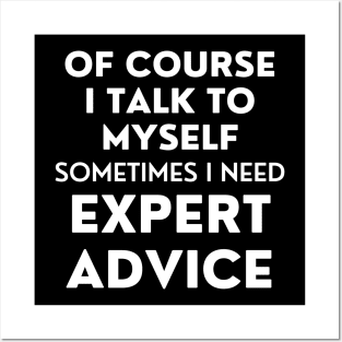 Of Course I Talk To Myself. Sometimes I Need Expert Advice. Funny Sarcastic Saying For All The Experts Out There Posters and Art